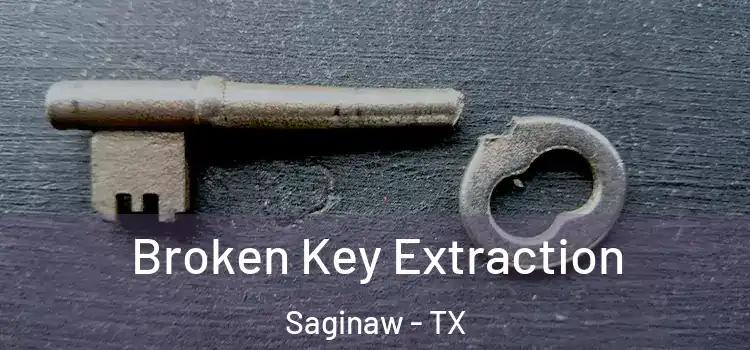  Broken Key Extraction Saginaw - TX
